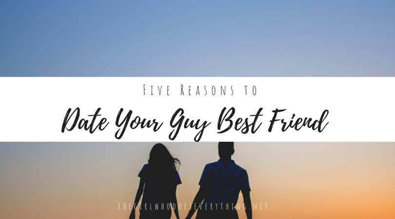 Five Reasons to Date Your Guy Best Friend